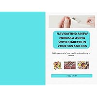 NAVIGATING A NEW NORMAL: LIVING WITH DIABETES IN YOUR 30s AND 40s: The Ultimate Guide to Living a Full and Healthy Life for Newly Diagnosed Adults NAVIGATING A NEW NORMAL: LIVING WITH DIABETES IN YOUR 30s AND 40s: The Ultimate Guide to Living a Full and Healthy Life for Newly Diagnosed Adults Kindle Paperback