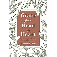Grace From Head to Heart: Experiencing God's Kindness in a Fallen World Grace From Head to Heart: Experiencing God's Kindness in a Fallen World Paperback Kindle