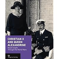 Christian X and Queen Alexandrine: Royal Couple Through the World Wars (Crown Series)