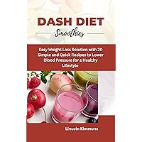 DASH DIET SMOOTHIES: Easy Weight Loss Solution with 20 Simple and Quick Recipes to Lower Blood Pressure for a Healthy Lifestyle DASH DIET SMOOTHIES: Easy Weight Loss Solution with 20 Simple and Quick Recipes to Lower Blood Pressure for a Healthy Lifestyle Kindle Paperback