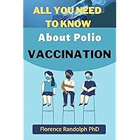 ALL YOU NEED TO KNOW About Polio Vaccination : The Effective Guide for Preventing and Managing Post-Polio Syndrome ALL YOU NEED TO KNOW About Polio Vaccination : The Effective Guide for Preventing and Managing Post-Polio Syndrome Kindle Paperback