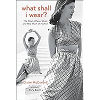 What Shall I Wear?: The What, Where, When, and How Much of Fashion, New Edition What Shall I Wear?: The What, Where, When, and How Much of Fashion, New Edition Hardcover Kindle