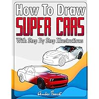 How to Draw Super Cars With Step By Step Illustrations: Master the Art of Drawing 3D Super Cars like Bugatti, Lamborghini, McLaren, Dodge, Ford & Chevrolet (Draw With Amber) How to Draw Super Cars With Step By Step Illustrations: Master the Art of Drawing 3D Super Cars like Bugatti, Lamborghini, McLaren, Dodge, Ford & Chevrolet (Draw With Amber) Paperback Kindle