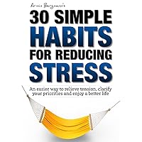 Stress Relief: 30 Simple Habits for Reducing Stress: An easier way to relieve tension, clarify your priorities and enjoy a better life Stress Relief: 30 Simple Habits for Reducing Stress: An easier way to relieve tension, clarify your priorities and enjoy a better life Kindle