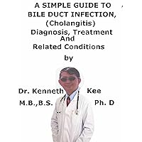 A Simple Guide To Bile Duct Infection, (Cholangitis) Diagnosis, Treatment And Related Conditions (A Simple Guide to Medical Conditions) A Simple Guide To Bile Duct Infection, (Cholangitis) Diagnosis, Treatment And Related Conditions (A Simple Guide to Medical Conditions) Kindle