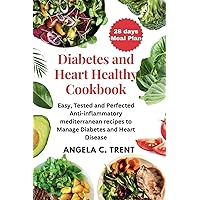 Diabetes and Heart Healthy Cookbook: Easy, Tested and Perfected Anti-inflammatory mediterranean recipes to Manage Diabetes and Heart Disease Diabetes and Heart Healthy Cookbook: Easy, Tested and Perfected Anti-inflammatory mediterranean recipes to Manage Diabetes and Heart Disease Paperback Kindle