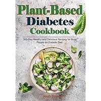 Plant-Based Diabetes Cookbook: 365-Day Healthy and Delicious Recipes for Busy People on Diabetic Diet. Plant-Based Diabetes Cookbook: 365-Day Healthy and Delicious Recipes for Busy People on Diabetic Diet. Paperback Kindle Hardcover