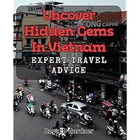 Uncover Hidden Gems in Vietnam: Expert Travel Advice: Discover Authentic Vietnam: Insider Tips for Your Best Adventure!