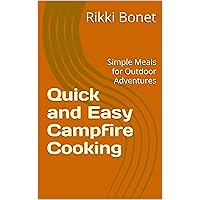 Quick and Easy Campfire Cooking: Simple Meals for Outdoor Adventures Quick and Easy Campfire Cooking: Simple Meals for Outdoor Adventures Kindle