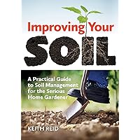 Improving Your Soil: A Practical Guide to Soil Management for the Serious Home Gardener Improving Your Soil: A Practical Guide to Soil Management for the Serious Home Gardener Paperback Kindle
