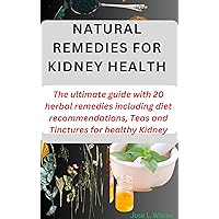 NATURAL REMEDIES FOR KIDNEY HEALTH : The ultimate guide with 20 herbal remedies including diet recommendations, Teas and Tinctures for healthy Kidney NATURAL REMEDIES FOR KIDNEY HEALTH : The ultimate guide with 20 herbal remedies including diet recommendations, Teas and Tinctures for healthy Kidney Kindle