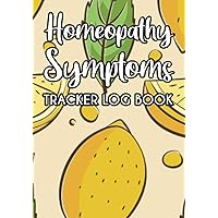 Homeopathy Symptoms Tracker Log Book: Patients Alternative Medicines Journal & Anxiety Treatment Notes/Remedies Healing Progress Record Organizer for ... Herbs Natural Pharmacy/Gift For Homeopaths