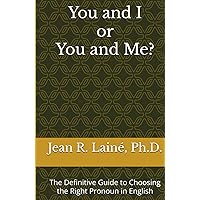 You and I or You and Me?: The Definitive Guide to Choosing the Right Pronoun in English You and I or You and Me?: The Definitive Guide to Choosing the Right Pronoun in English Hardcover Kindle Paperback