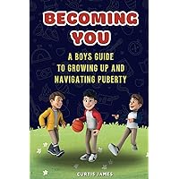 Becoming You: A Boys Guide to Growing up and Navigating Puberty Becoming You: A Boys Guide to Growing up and Navigating Puberty Paperback Kindle