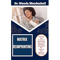 MATRIX REIMPRINTING: Unlocking Your Potential, A Step-By-Step Approach To Harnessing The Power Of Self-Discovery And Emotional Well-Being MATRIX REIMPRINTING: Unlocking Your Potential, A Step-By-Step Approach To Harnessing The Power Of Self-Discovery And Emotional Well-Being Kindle Paperback