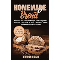 Homemade Bread: Delicious and Effortless Recipes For Baking Bread At Home, Learn How To Make Keto Bread, Artisan Bread And Use Bread Machine Homemade Bread: Delicious and Effortless Recipes For Baking Bread At Home, Learn How To Make Keto Bread, Artisan Bread And Use Bread Machine Hardcover