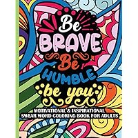 Be brave, be humble, be you: Motivational and inspirational swear word coloring book