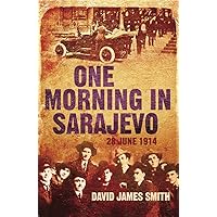 One Morning In Sarajevo: The true story of the assassination that changed the world One Morning In Sarajevo: The true story of the assassination that changed the world Kindle Paperback Hardcover