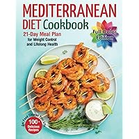 Mediterranean Diet Cookbook: Let Food Change Your Life : 100+ Delicious Recipes 21-Day Meal Plan for Weight Control and Lifelong Health (Full Color Edition)