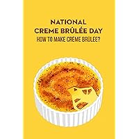National Creme Brûlée Day: How to Make Crème Brûlée? National Creme Brûlée Day: How to Make Crème Brûlée? Kindle Paperback