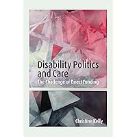 Disability Politics and Care: The Challenge of Direct Funding Disability Politics and Care: The Challenge of Direct Funding Kindle Hardcover Paperback