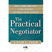 The Practical Negotiator: How to Argue Your Point, Plead Your Case, and Prevail in Any Situation The Practical Negotiator: How to Argue Your Point, Plead Your Case, and Prevail in Any Situation Kindle Paperback