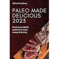 Paleo Made Delicious 2023: Sunde og smagfulde opskrifter til at give næring til din krop (Danish Edition)