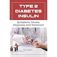 Type 2 Diabetes Insulin: Symptoms, Causes, Diagnosis, And Treatment