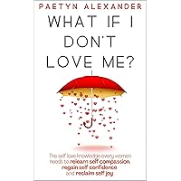 What If I Don't Love Me?: The Self-Love Knowledge Every Woman Needs to Relearn Self-Compassion, Regain Self-Confidence, and Reclaim Self-Joy What If I Don't Love Me?: The Self-Love Knowledge Every Woman Needs to Relearn Self-Compassion, Regain Self-Confidence, and Reclaim Self-Joy Kindle Paperback Hardcover