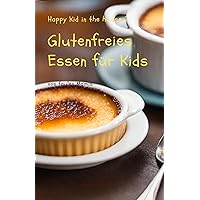 Glutenfreies Essen für Kids von faulen Mamis- mit Vorschlägen für rationale Vorbereitungen vo: Frühstück, Mittagsessen, Abendsessen und Snacks - Happy Kid in the house (German Edition)