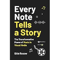 Every Note Tells a Story: The Transformative Power of Music in Visual Media Every Note Tells a Story: The Transformative Power of Music in Visual Media Kindle Paperback Audible Audiobook Hardcover