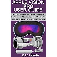 APPLE VISION PRO USER GUIDE: The Step By Step Instruction Manual for Beginners and Seniors to Learn How to Use the Apple Vision Pro with Tips And Tricks APPLE VISION PRO USER GUIDE: The Step By Step Instruction Manual for Beginners and Seniors to Learn How to Use the Apple Vision Pro with Tips And Tricks Kindle Paperback