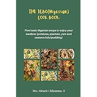 THE IGBO(Nigerian)COOK BOOK : Five basic Nigerian soups for enjoying your swallow (potatoes, plantain, yam and cassava fufu/pudding)