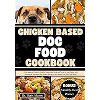 Chicken Based Dog Food Cookbook: A Vet-approved Guide to Healthy Homemade Meals and Treats for your Canine with Delicious & Nutritious High Protein ... (HEALTHY HOMEMADE DOG FOODS AND TREATS) Chicken Based Dog Food Cookbook: A Vet-approved Guide to Healthy Homemade Meals and Treats for your Canine with Delicious & Nutritious High Protein ... (HEALTHY HOMEMADE DOG FOODS AND TREATS) Paperback Kindle