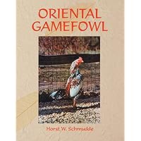 ORIENTAL GAMEFOWL: A Guide for the Sportsman, Poultryman and Exhibitor of Rare Poultry Species and Gamefowl of the World ORIENTAL GAMEFOWL: A Guide for the Sportsman, Poultryman and Exhibitor of Rare Poultry Species and Gamefowl of the World Paperback