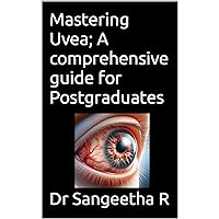 Mastering Uvea; A comprehensive guide for Postgraduates