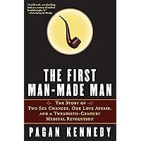 The First Man-Made Man: The Story of Two Sex Changes, One Love Affair, and a Twentieth-Century Medical Revolution The First Man-Made Man: The Story of Two Sex Changes, One Love Affair, and a Twentieth-Century Medical Revolution Kindle Hardcover Paperback