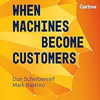 When Machines Become Customers: Ready or Not, AI Enabled Non-Human Customers Are Coming to Your Business. How You Adapt Will Make or Break Your Future When Machines Become Customers: Ready or Not, AI Enabled Non-Human Customers Are Coming to Your Business. How You Adapt Will Make or Break Your Future Audible Audiobook Paperback Kindle Hardcover