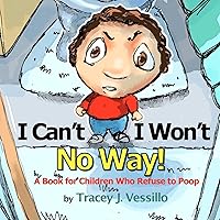 I Can't, I Won't, No Way!: A Book For Children Who Refuse to Poop I Can't, I Won't, No Way!: A Book For Children Who Refuse to Poop Paperback Kindle