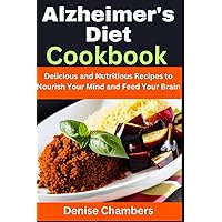 Alzheimer's Diet Cookbook: Delicious and Nutritious Recipes to Nourish Your Mind and Feed Your Brain Alzheimer's Diet Cookbook: Delicious and Nutritious Recipes to Nourish Your Mind and Feed Your Brain Paperback Kindle