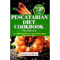 Pescatarian Diet Cookbook for Beginners: Easy and Quick Delicious Seafood + Vegetarian Recipes to Manage Weight and Healthy Lifestyle. (Radiant LifeFit Chronicles)