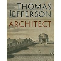 Thomas Jefferson, Architect: Palladian Models, Democratic Principles, and the Conflict of Ideals Thomas Jefferson, Architect: Palladian Models, Democratic Principles, and the Conflict of Ideals Hardcover