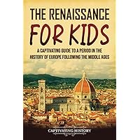 The Renaissance for Kids: A Captivating Guide to a Period in the History of Europe Following the Middle Ages (History for Children) The Renaissance for Kids: A Captivating Guide to a Period in the History of Europe Following the Middle Ages (History for Children) Paperback Kindle Audible Audiobook Hardcover