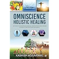 Omniscience Holistic Healing : Get Rid of Autoimmune Disease, Heart Attack and Cancer. Literally Cure Anything Naturally Omniscience Holistic Healing : Get Rid of Autoimmune Disease, Heart Attack and Cancer. Literally Cure Anything Naturally Kindle Paperback