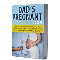 Dad's Pregnant Too: Expectant fathers, expectant mothers, new dads and new moms share advice, tips and stories about all the surprises, questions and joys ahead... Dad's Pregnant Too: Expectant fathers, expectant mothers, new dads and new moms share advice, tips and stories about all the surprises, questions and joys ahead... Paperback