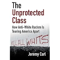 The Unprotected Class: How Anti-White Racism Is Tearing America Apart The Unprotected Class: How Anti-White Racism Is Tearing America Apart Hardcover Kindle Audible Audiobook