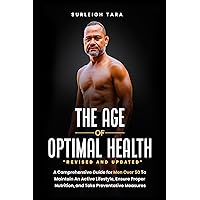The Age of Optimal Health: A Comprehensive Guide for Men Over 50 to Maintain an Active Lifestyle, Ensure Proper Nutrition, and Take Preventative Measures The Age of Optimal Health: A Comprehensive Guide for Men Over 50 to Maintain an Active Lifestyle, Ensure Proper Nutrition, and Take Preventative Measures Kindle Audible Audiobook Hardcover Paperback