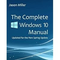 The Complete Windows 10 Manual: Updated for the new Spring Update