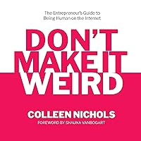 Don't Make It Weird: The Entrepreneur’s Guide to Being Human on the Internet Don't Make It Weird: The Entrepreneur’s Guide to Being Human on the Internet Audible Audiobook Paperback Kindle