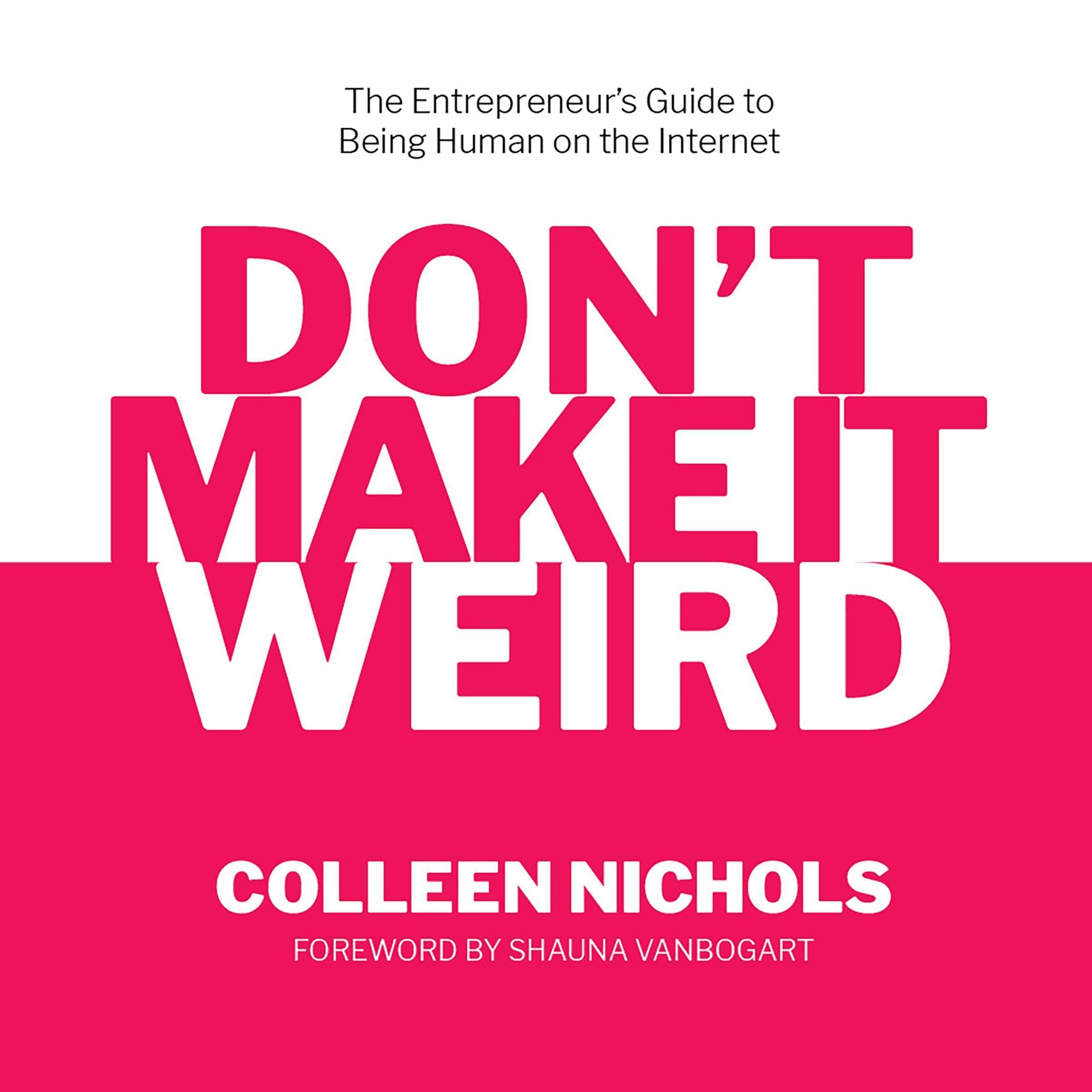 Don't Make It Weird: The Entrepreneur’s Guide to Being Human on the Internet